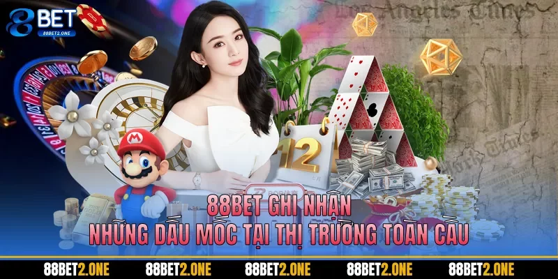 88BET ghi nhận những dấu mốc tại thị trường toàn cầu