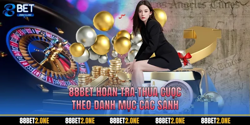88BET hoàn trả thua cược theo danh mục các sảnh