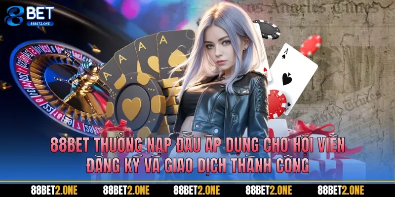 88BET thưởng nạp đầu áp dụng cho hội viên đăng ký và giao dịch thành công