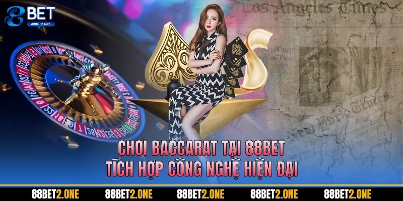 Chơi baccarat tại 88BET tích hợp công nghệ hiện đại