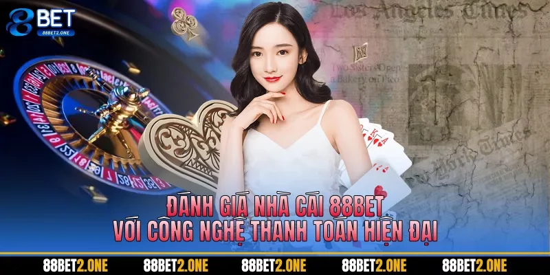 Đánh giá nhà cái 88BET với công nghệ thanh toán hiện đại