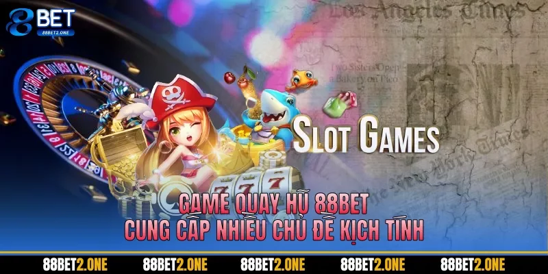 Game quay hũ 88BET cung cấp nhiều chủ đề kịch tính