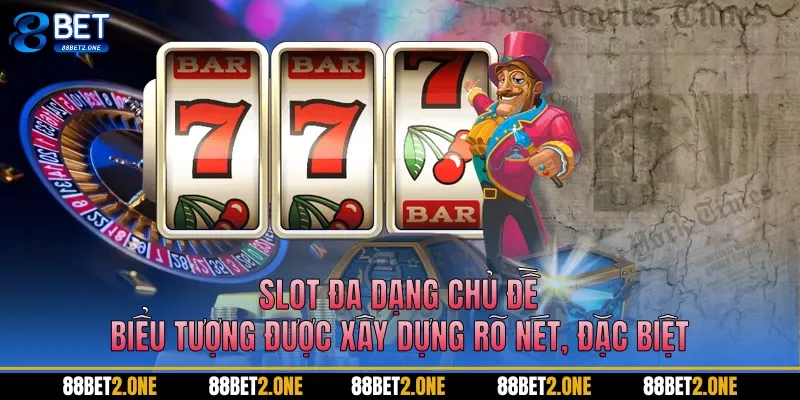 Slot đa dạng chủ đề, biểu tượng được xây dựng rõ nét, đặc biệt