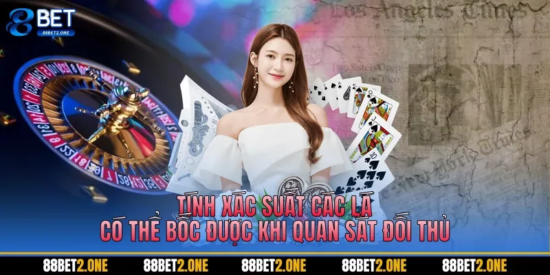 Tính xác suất các lá có thể bốc được khi quan sát đối thủ